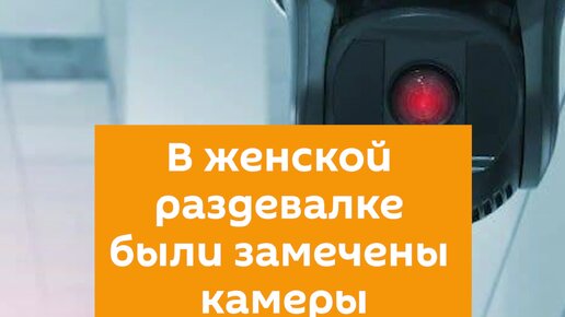 В девичьей раздевалке одной из столичных школ установили камеру видеонаблюдения | afisha-piknik.ru