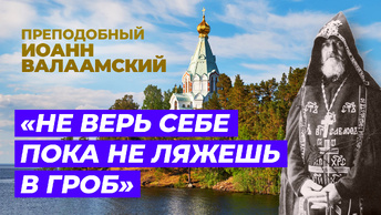 «Не верь себе пока не ляжешь во гроб» — преподобный Иоанн Валаамский