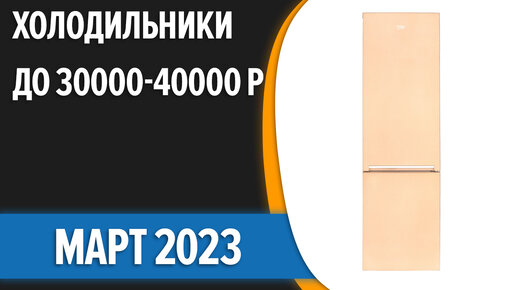 ТОП—7. Лучшие холодильники до 30000-40000 руб. Апрель 2023 года. Рейтинг!