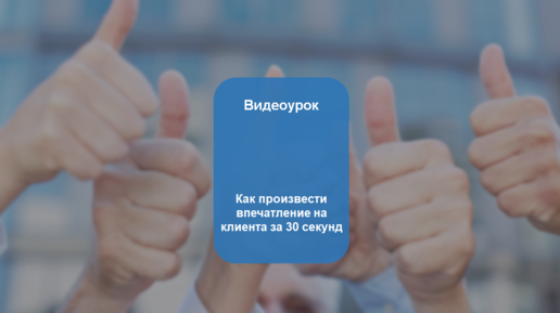 Как произвести впечатление на клиента за 30 секунд