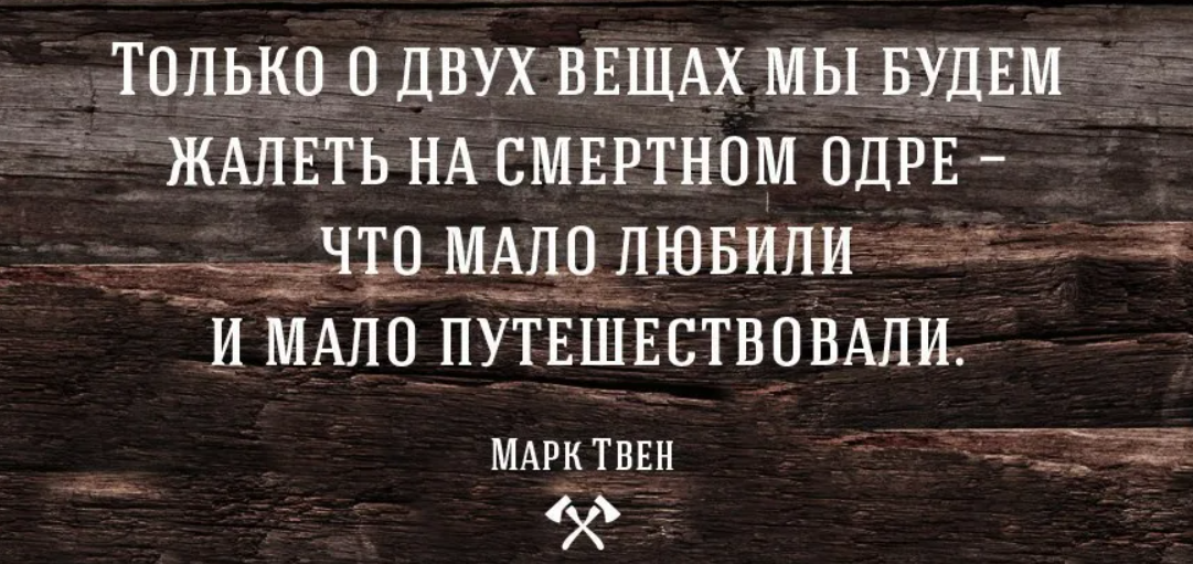 Жалеть о потраченном. Мало любили и мало путешествовали. О том что мало любили и мало путешествовали. Жалеть что мало любили и мало путешествовали. На смертном одре будем жалеть о двух вещах.