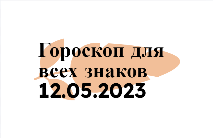 Гороскоп на 12 мая 2023 года для всех знаков