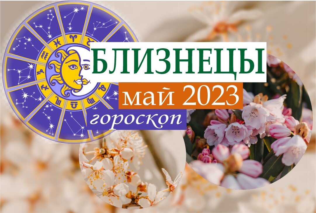 Близнецы. Отличный прогноз на май 2023 года | Гороскопы от Астролога | Дзен