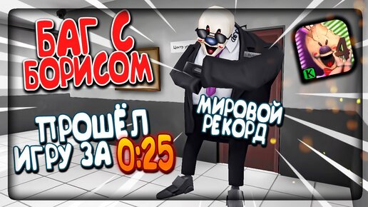 БАГ С БОРИСОМ! ПРОШЁЛ ИГРУ ЗА 0:25 СЕК! МИРОВОЙ РЕКОРД! 🍦 ICE SCREAM 4