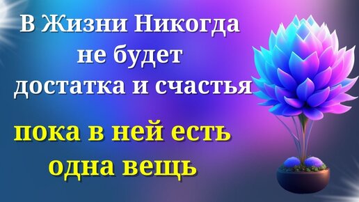 В Жизни Никогда Не будет Достатка, пока в ней Есть Одна Вещь