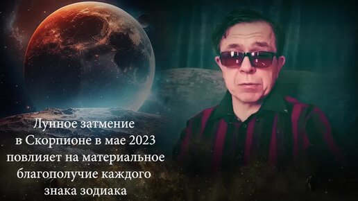 Лунное затмение в Скорпионе в мае 2023 повлияет на материальное благополучие каждого знака зодиака