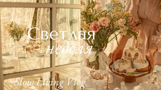 Светлая Неделя и Неспешная жизнь | Slow Living Vlog