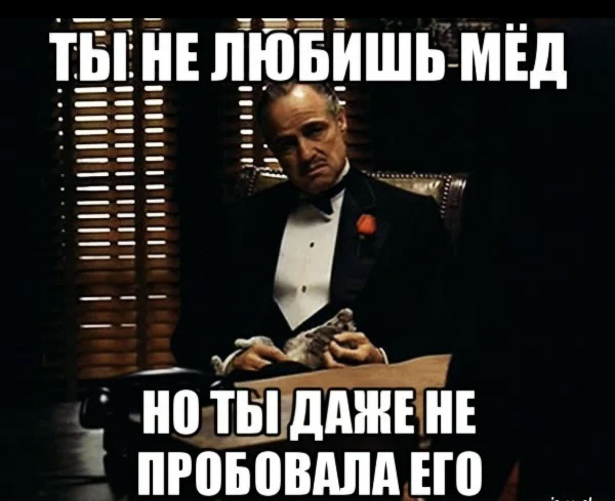 Пока не попробуешь не узнаешь. Ты даже не пробовал. Не люблю мед. Ты даже. Ты даже не даже.