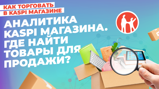 Аналитика Kaspi Магазина. Как найти товары для продажи?