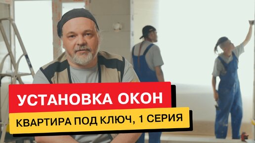 Ремонтный сериал «Квартира под ключ» – 1 серия «Установка окон»