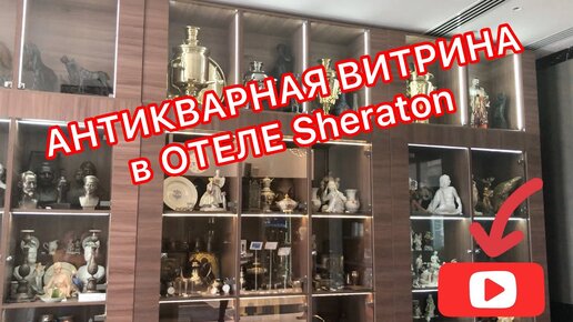 АртЛавка | Антикварная ВИТРИНА в отеле Sheraton-Уфа. Есть чему УДИВИТЬСЯ и ЧТО ПРИОБРЕСТИ !