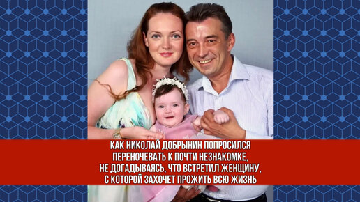 Как Николай Добрынин попросился переночевать к почти незнакомке, не догадываясь, что встретил женщину, с которой захочет прожить всю жизнь