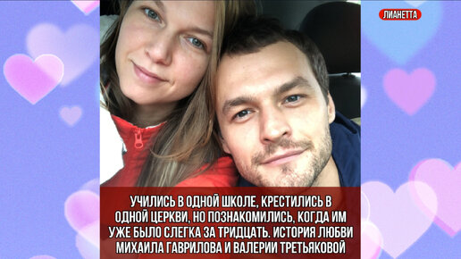 Учились в одной школе, крестились в одной церкви, но познакомились, когда им уже было за 30. История любви Михаила Гаврилова и Валерии