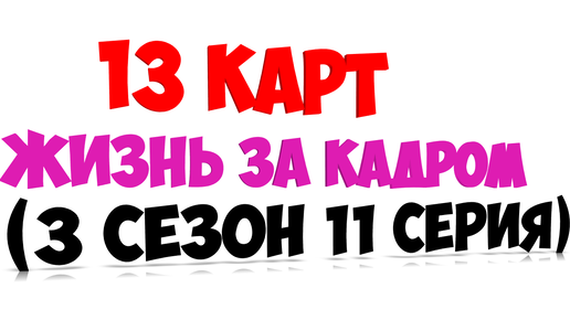 13 карт - жизнь за кадром (3 сезон 11 серия)