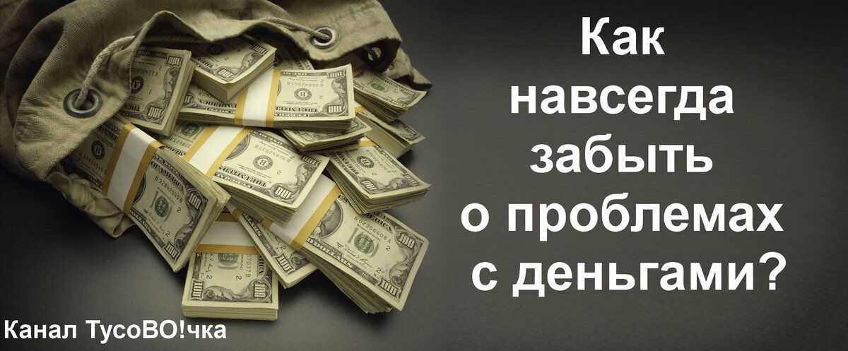 Как навсегда забыть о проблемах с дeньгами? - канал ТусоВО!чка 