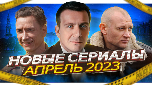 НОВЫЕ СЕРИАЛЫ АПРЕЛЯ 2023 ГОДА | 10 Новых русских сериалов апрель 2023 года