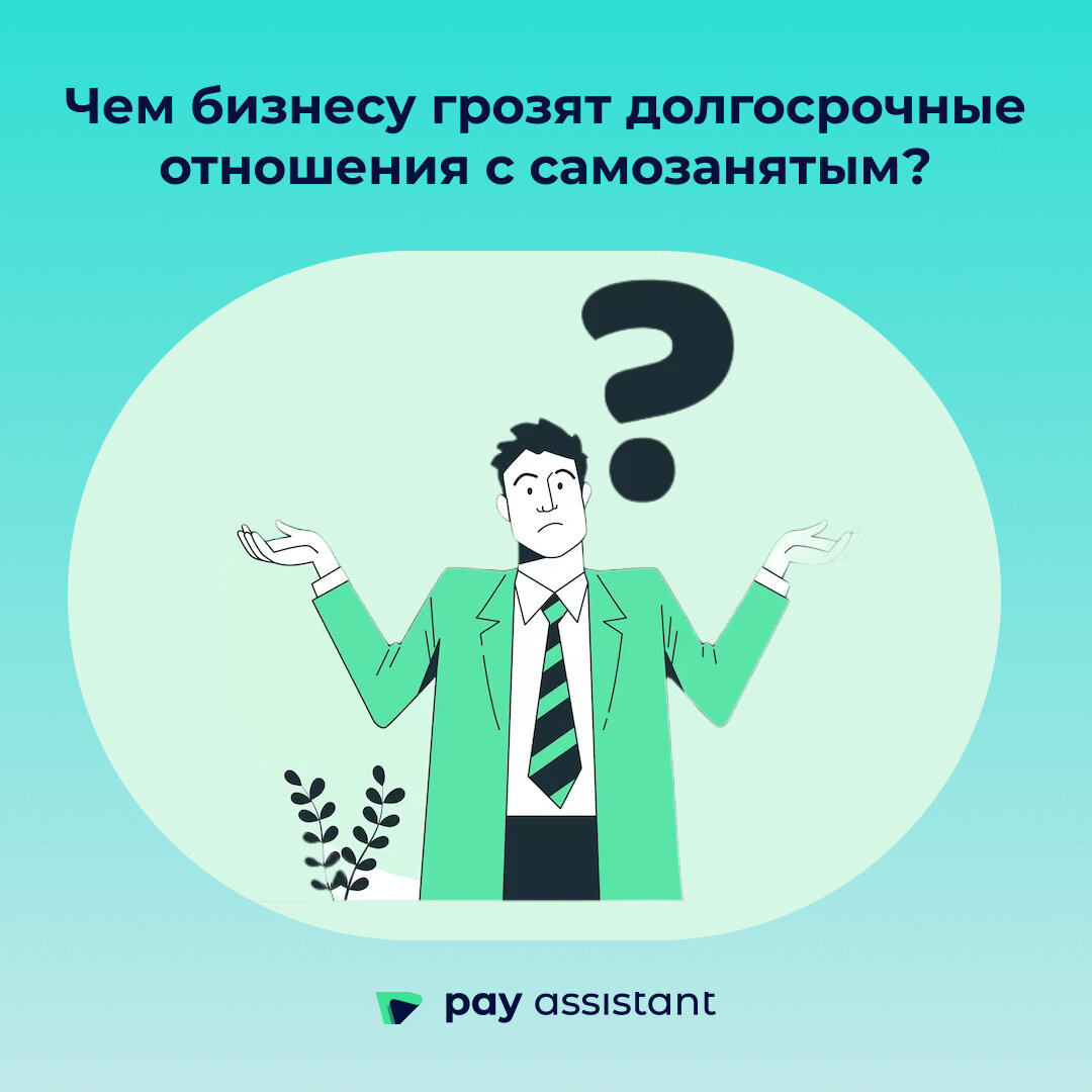 Чем бизнесу грозят долгосрочные отношения с самозанятым? | Pay Assistant –  Сервис для выплат фрилансерам по всему миру | Дзен