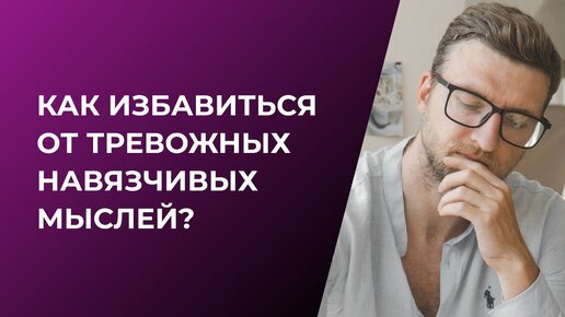 Как избавиться от тревожных навязчивых мыслей?