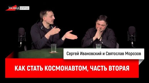 Святослав Морозов — как стать космонавтом. Часть вторая.