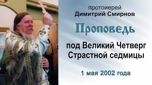 Проповедь под Великий Четверг Страстной седмицы (2002.05.01)