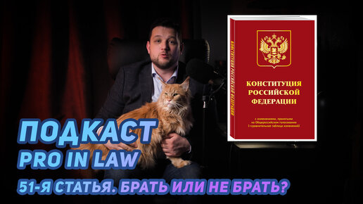 51-я статья. Брать или не брать? Подкаст PRO IN LAW.