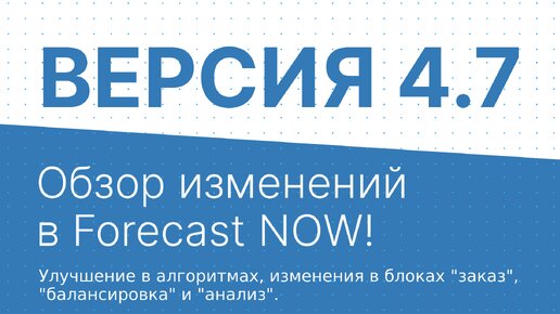 Версия 4.7 Обзор изменений в Forecast NOW! Изменения в блоках заказ , балансировка и анализ ...