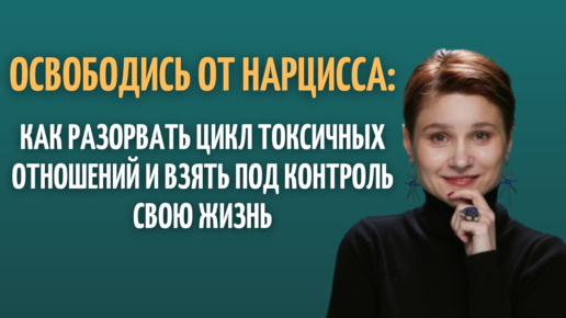 Освободись от Нарцисса: :как разорвать цикл токсичных отношений. Запись вебинара от 27.04.23