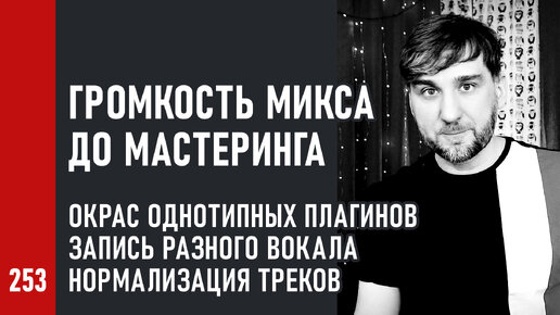 Громкость МИКСА до МАСТЕРИНГА, окрас однотипных плагинов, ЗАПИСЬ разного вокала, НОРМАЛИЗАЦИЯ треков