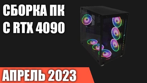 Сборка ПК с RTX 4090 на Апрель 2023 года!