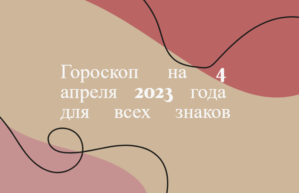 Гороскоп на 4 апреля 2023 года для всех знаков