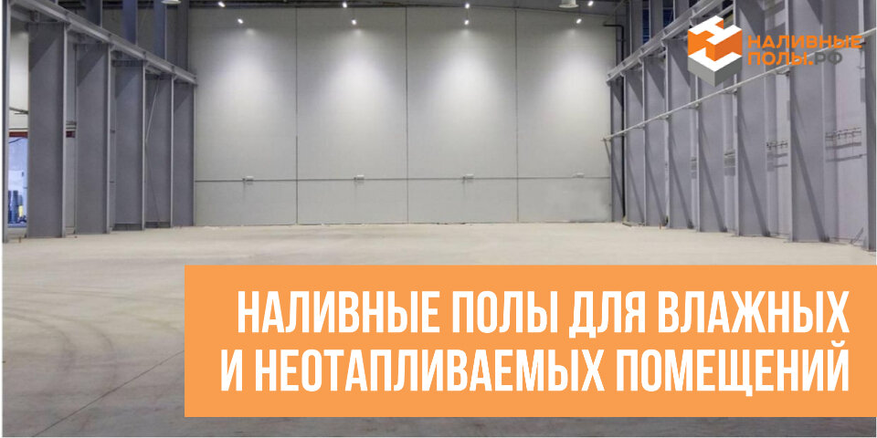 НАЛИВНЫЕ ПОЛЫ ДЛЯ ВЛАЖНЫХ И НЕОТАПЛИВАЕМЫХ ПОМЕЩЕНИЙ