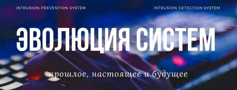 Первые два типа систем (IPS - intrusion prevention system & IDS - intrusion detection system) появились в 1986 году как результат научной работы, и их базовые принципы до сих пор используются повсюду