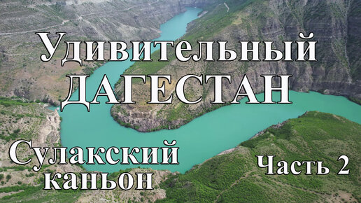 Путешествие в ДАГЕСТАН. Сулакский каньон поражает своей красотой. Прогулка на катере по Сулакскому каньону. Дорога в Зубутли через Хубар