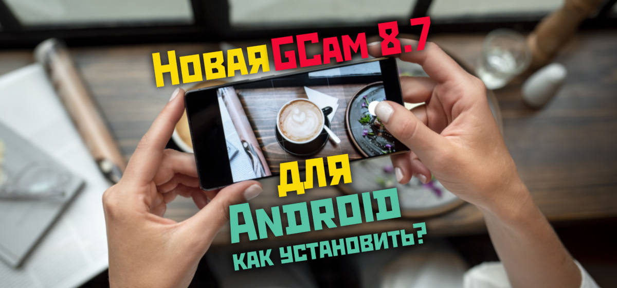 Как установить новую GCam 8.7