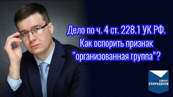 Дело по ч. 4 ст. 228.1 УК РФ. Как оспорить квалифицирующий признак «организованная группа»?