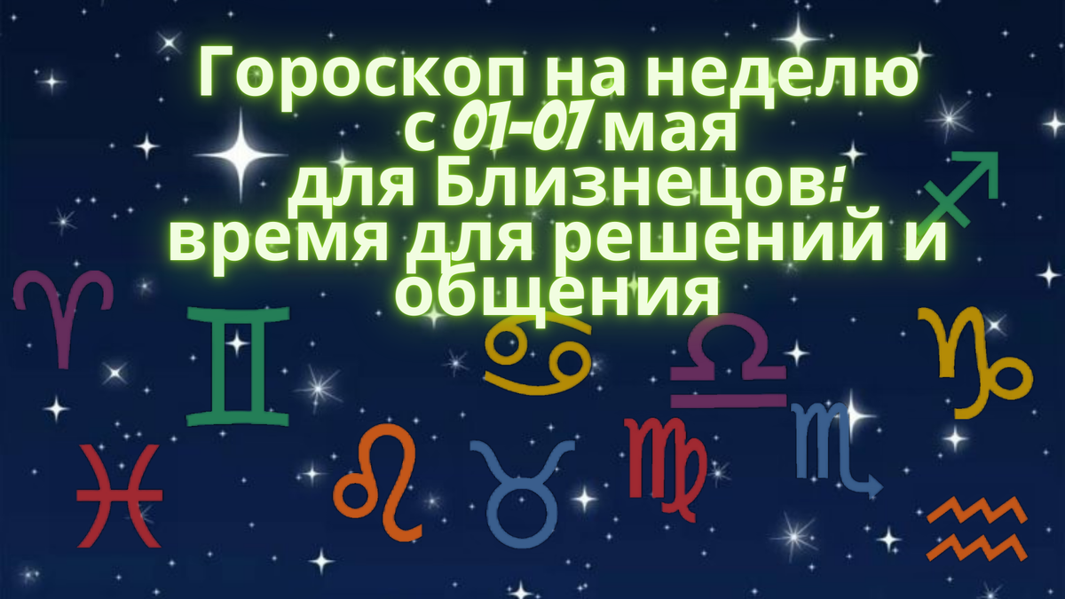 Гороскоп на неделю(1-7 мая) для Близнецов: время для решений и общения