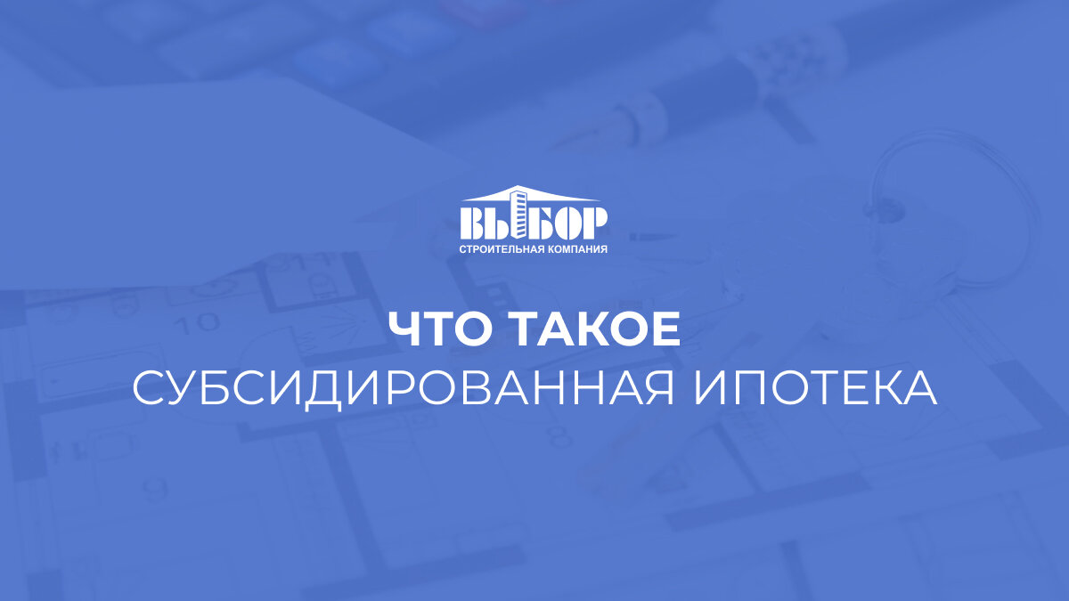 Что такое субсидированная ипотека | СК ВЫБОР | Дзен