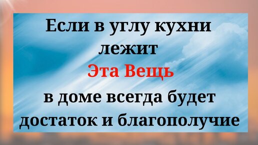 Если в Углу Вашей Кухни лежит Эта Вещь - в доме всегда будут деньги и благополучие.