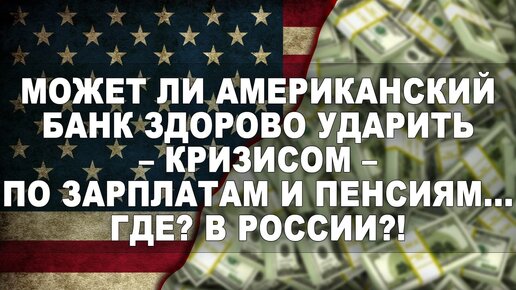 Может ли американский банк здорово ударить - кризисом - по зарплатам и пенсиям... Где? В России?!