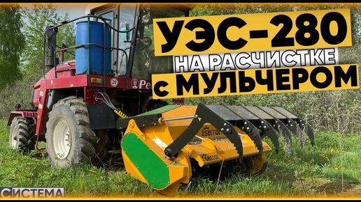 ИСПОЛЬЗУЙ ПОЛЕСЬЕ НА МАКСИМУМ / УЭС-280 с мульчером