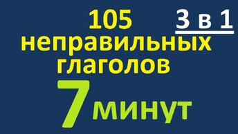 КУРС 3 в 1. 105 НЕПРАВИЛЬНЫХ ГЛАГОЛОВ за 7 МИНУТ. КАК ВЫУЧИТЬ НЕПРАВИЛЬНЫЕ ГЛАГОЛЫ АНГЛИЙСКОГО ЯЗЫКА