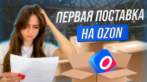 Первая поставка по ФБО ОЗОН без труда. Пошаговая инструкция по поставке товаров на OZON по схеме FBO