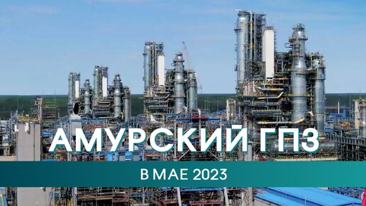 Амурский ГПЗ в мае 2023