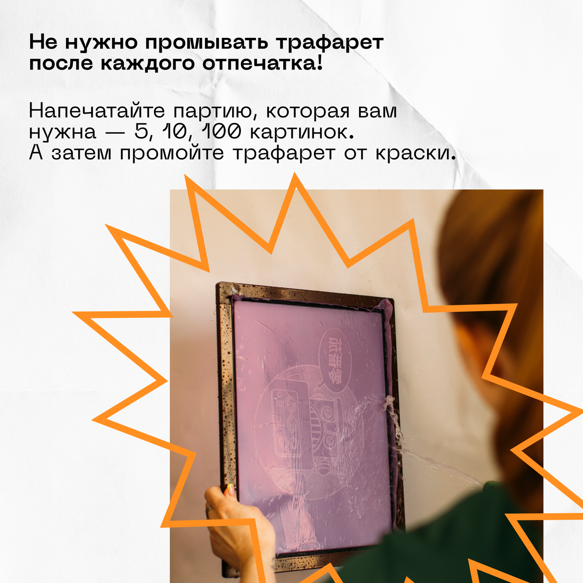 Не нужно промывать трафарет после каждого отпечатка! Напечатайте партию, которая вам нужна — 5, 10, 100 картинок. А затем промойте трафарет от краски.