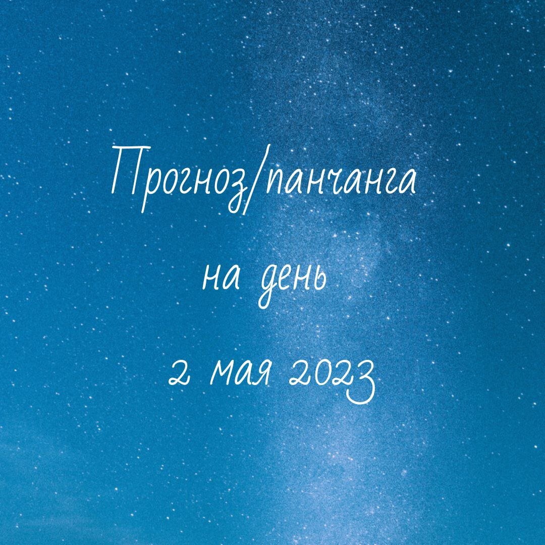 Прогноз на день 2 мая (панчанга) | Ведический астролог, нумеролог Анна  Метлякова | Дзен