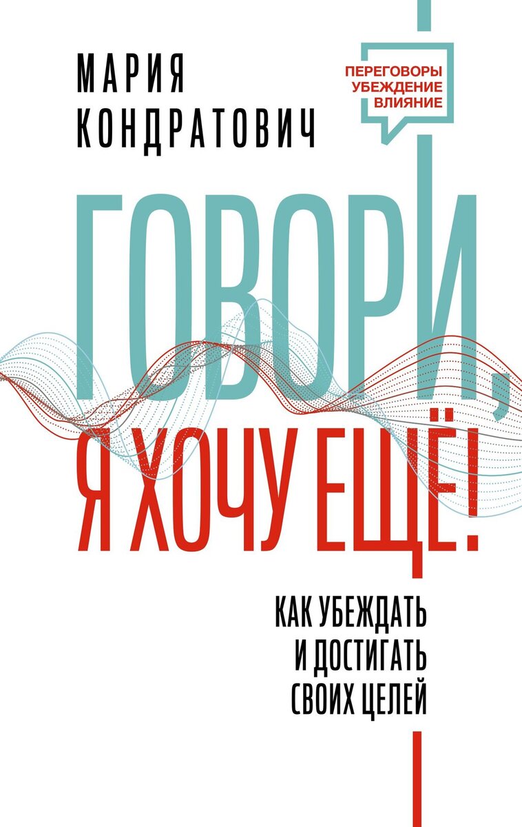    Мария Кондратович, «Говори, я хочу еще! Как убеждать и достигать своих целей»