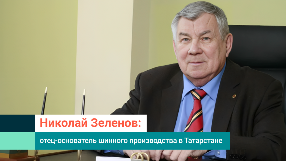 Николай Зеленов: отец-основатель шинного производства в Татарстане | СИБУР  | Дзен