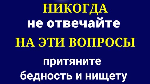 Никогда не отвечайте на эти вопросы, иначе притяните бедность и денежные проблемы.