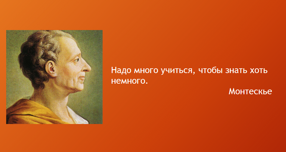 Обязательно учусь. Надо много учиться чтобы много знать. Надо много учиться, чтобы знать. Надо много учиться чтобы знать хоть немного Монтескье. Надо много учиться чтобы знать немного.