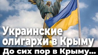 Украинские олигархи в Крыму. До сих пор в Крыму...